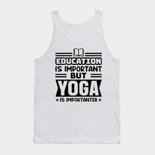 Education is important, but yoga is importanter Tank Top